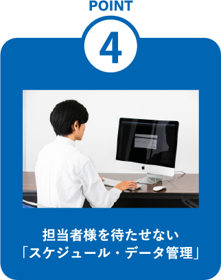 担当者様を待たせない「スケジュール・データ管理」